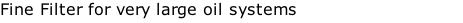 Fine Filter for very large oil systems